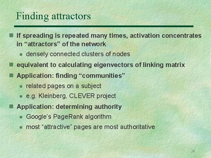 Finding attractors n If spreading is repeated many times, activation concentrates in “attractors” of