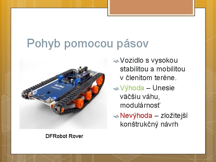 Pohyb pomocou pásov Vozidlo s vysokou stabilitou a mobilitou v členitom teréne. Výhoda –