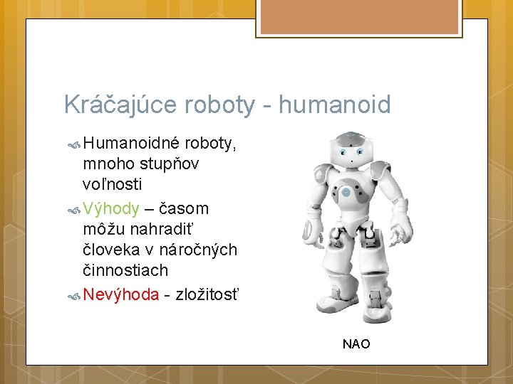 Kráčajúce roboty - humanoid Humanoidné roboty, mnoho stupňov voľnosti Výhody – časom môžu nahradiť