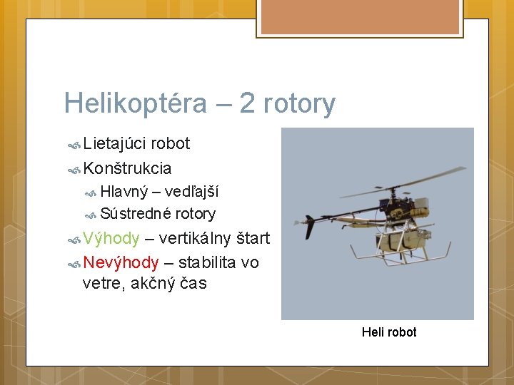 Helikoptéra – 2 rotory Lietajúci robot Konštrukcia Hlavný – vedľajší Sústredné rotory Výhody –