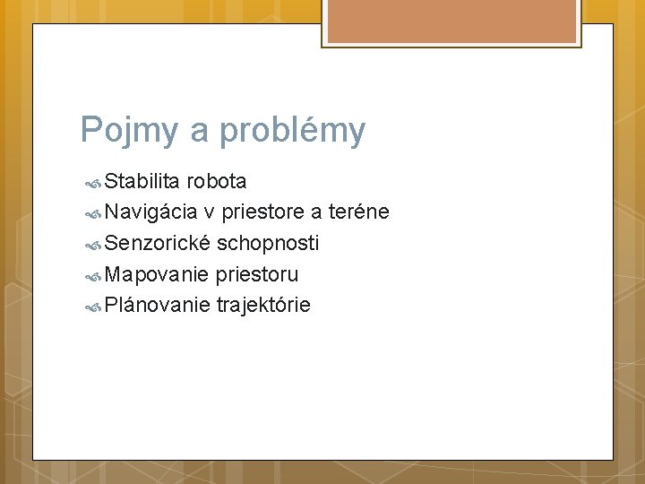 Pojmy a problémy Stabilita robota Navigácia v priestore a teréne Senzorické schopnosti Mapovanie priestoru