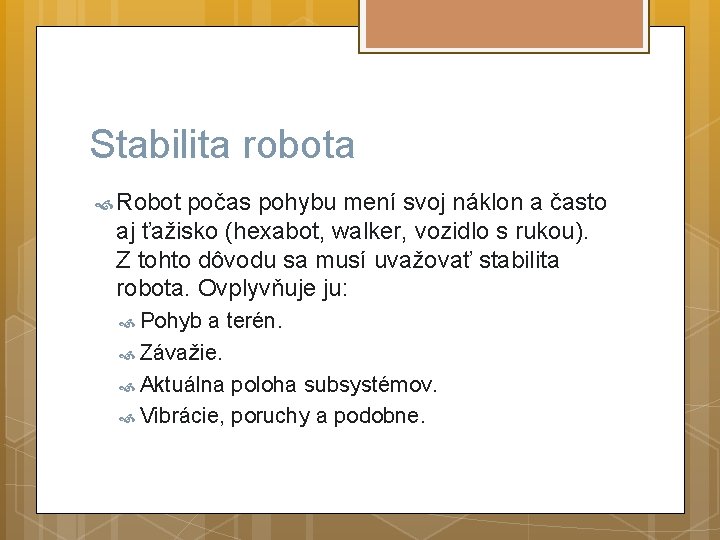 Stabilita robota Robot počas pohybu mení svoj náklon a často aj ťažisko (hexabot, walker,