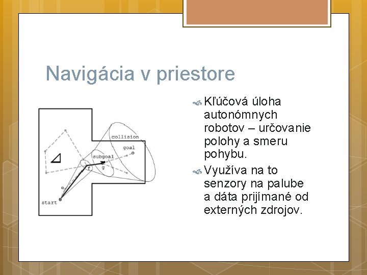 Navigácia v priestore Kľúčová úloha autonómnych robotov – určovanie polohy a smeru pohybu. Využíva