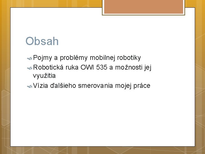 Obsah Pojmy a problémy mobilnej robotiky Robotická ruka OWI 535 a možnosti jej využitia