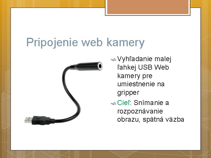 Pripojenie web kamery Vyhľadanie malej ľahkej USB Web kamery pre umiestnenie na gripper Cieľ: