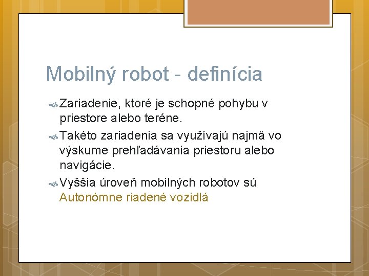 Mobilný robot - definícia Zariadenie, ktoré je schopné pohybu v priestore alebo teréne. Takéto