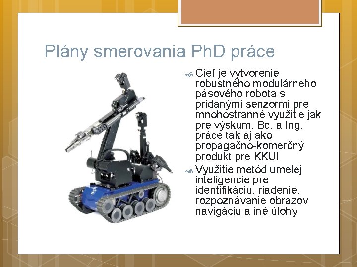 Plány smerovania Ph. D práce Cieľ je vytvorenie robustného modulárneho pásového robota s pridanými