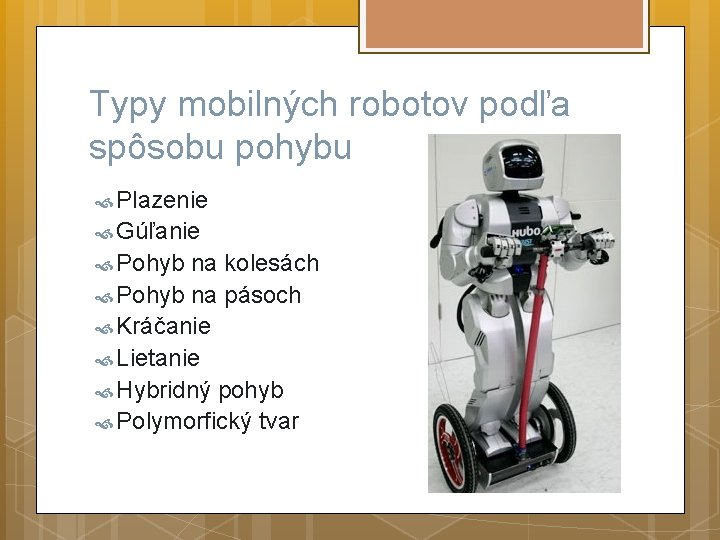 Typy mobilných robotov podľa spôsobu pohybu Plazenie Gúľanie Pohyb na kolesách Pohyb na pásoch