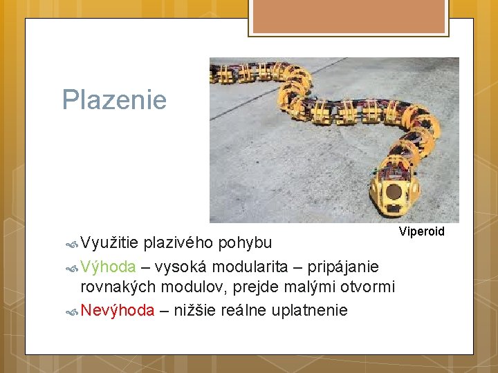 Plazenie Využitie plazivého pohybu Výhoda – vysoká modularita – pripájanie rovnakých modulov, prejde malými