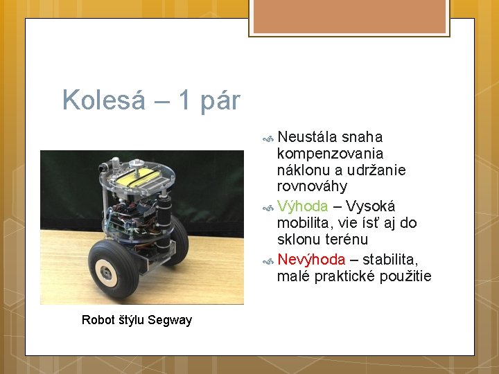 Kolesá – 1 pár Neustála snaha kompenzovania náklonu a udržanie rovnováhy Výhoda – Vysoká