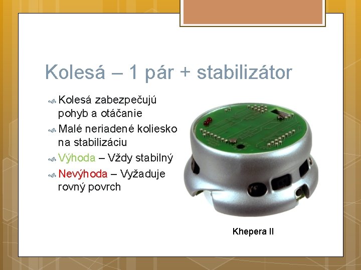 Kolesá – 1 pár + stabilizátor Kolesá zabezpečujú pohyb a otáčanie Malé neriadené koliesko