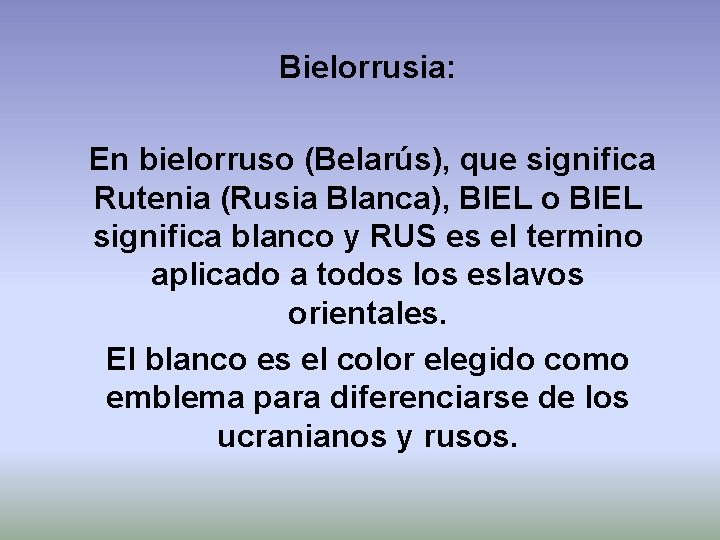 Bielorrusia: En bielorruso (Belarús), que significa Rutenia (Rusia Blanca), BIEL o BIEL significa blanco