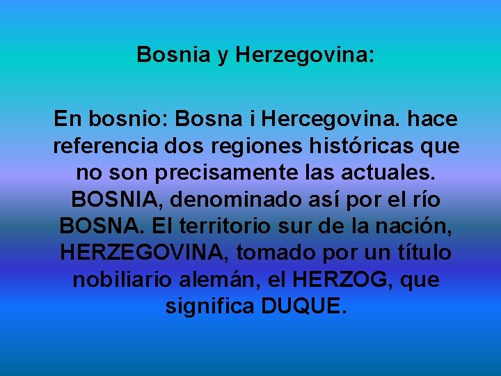 Bosnia y Herzegovina: En bosnio: Bosna i Hercegovina. hace referencia dos regiones históricas que
