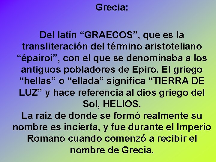 Grecia: Del latín “GRAECOS”, que es la transliteración del término aristoteliano “épairoi”, con el