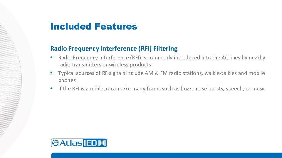 Included Features Radio Frequency Interference (RFI) Filtering • Radio Frequency Interference (RFI) is commonly