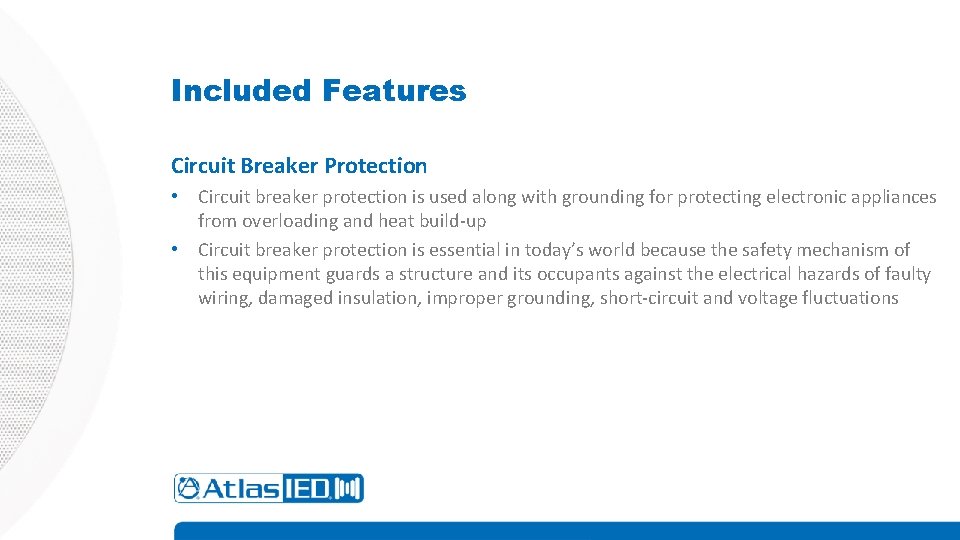 Included Features Circuit Breaker Protection • Circuit breaker protection is used along with grounding