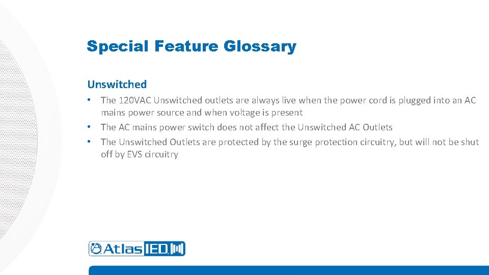 Special Feature Glossary Unswitched • The 120 VAC Unswitched outlets are always live when