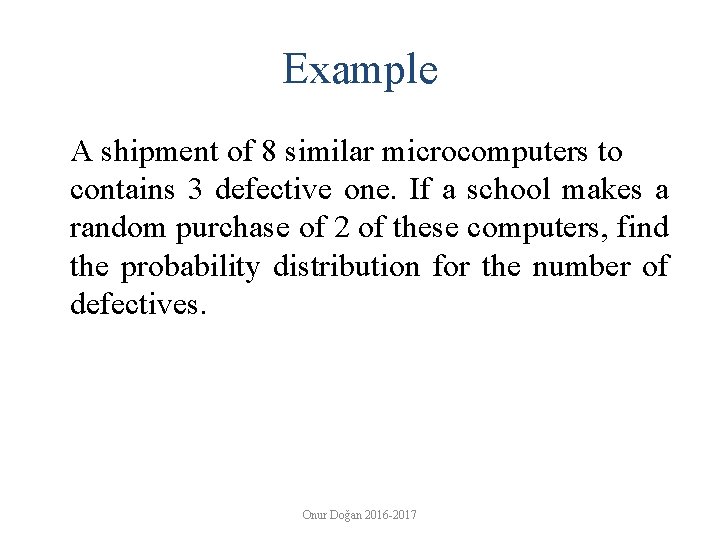 Example A shipment of 8 similar microcomputers to contains 3 defective one. If a