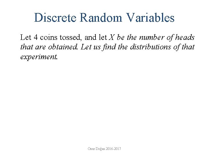 Discrete Random Variables Let 4 coins tossed, and let X be the number of