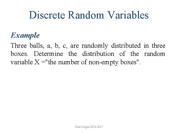 Discrete Random Variables Example Three balls, a, b, c, are randomly distributed in three
