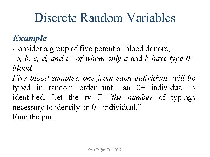 Discrete Random Variables Example Consider a group of five potential blood donors; “a, b,