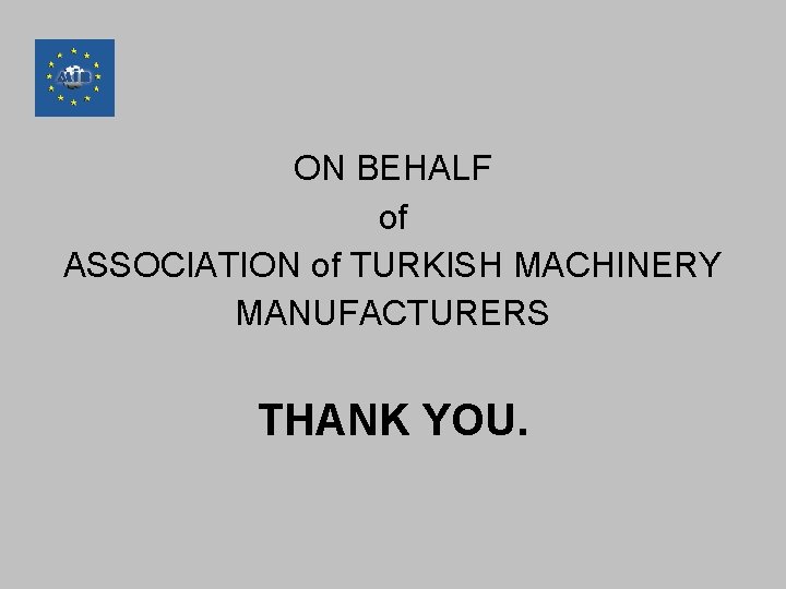 ON BEHALF of ASSOCIATION of TURKISH MACHINERY MANUFACTURERS THANK YOU. 