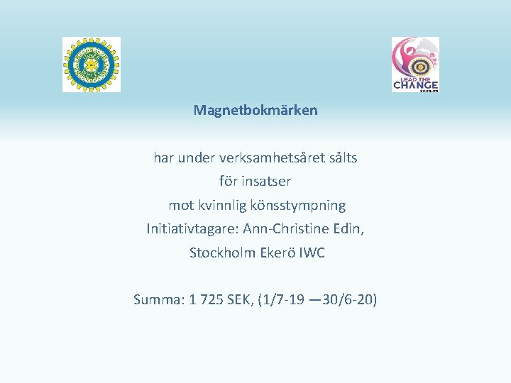 Magnetbokmärken har under verksamhetsåret sålts för insatser mot kvinnlig könsstympning Initiativtagare: Ann-Christine Edin, Stockholm