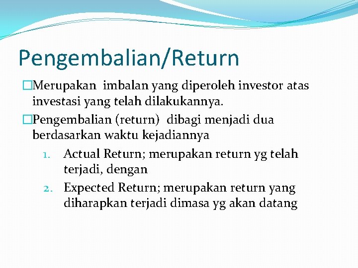 Pengembalian/Return �Merupakan imbalan yang diperoleh investor atas investasi yang telah dilakukannya. �Pengembalian (return) dibagi