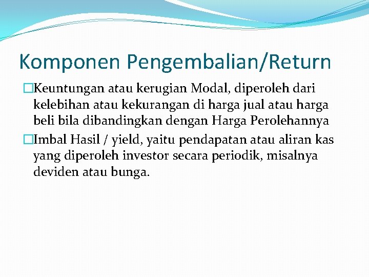 Komponen Pengembalian/Return �Keuntungan atau kerugian Modal, diperoleh dari kelebihan atau kekurangan di harga jual