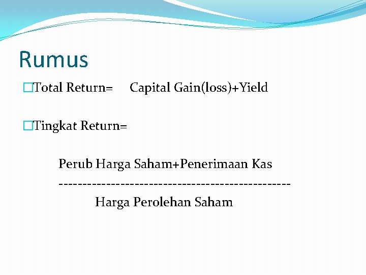 Rumus �Total Return= Capital Gain(loss)+Yield �Tingkat Return= Perub Harga Saham+Penerimaan Kas ------------------------Harga Perolehan Saham