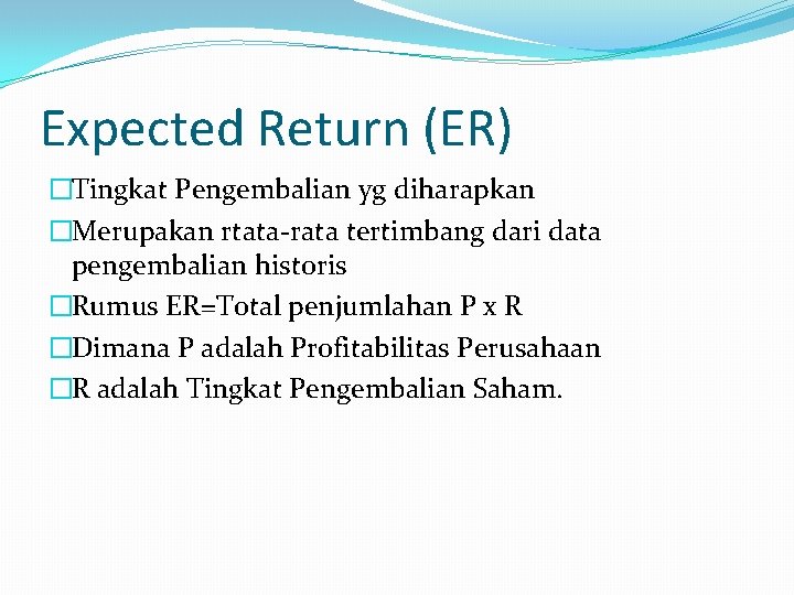 Expected Return (ER) �Tingkat Pengembalian yg diharapkan �Merupakan rtata-rata tertimbang dari data pengembalian historis