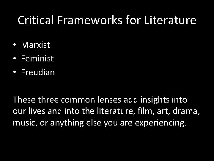 Critical Frameworks for Literature • Marxist • Feminist • Freudian These three common lenses