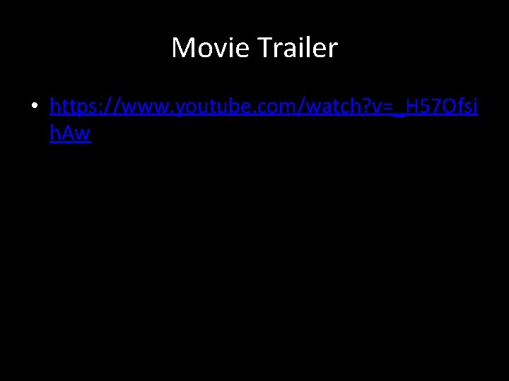Movie Trailer • https: //www. youtube. com/watch? v=_H 57 Ofsi h. Aw 