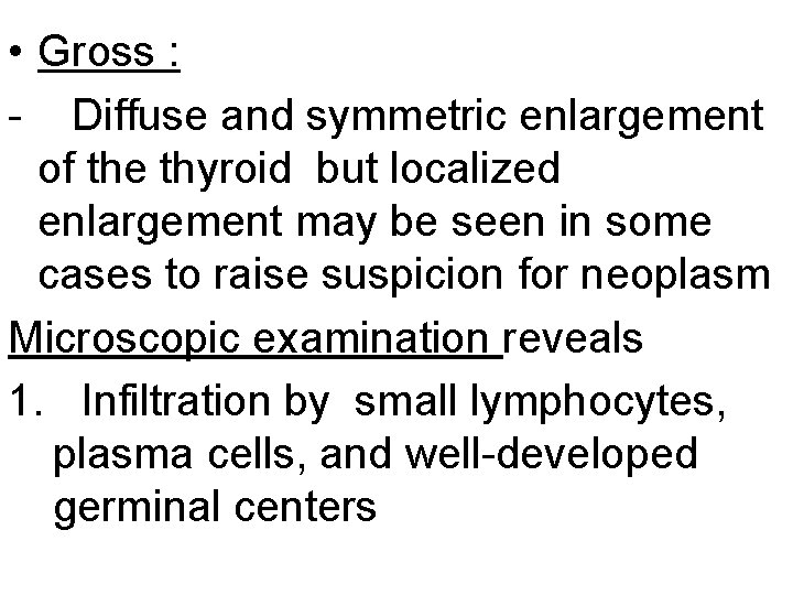  • Gross : - Diffuse and symmetric enlargement of the thyroid but localized