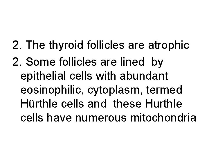 2. The thyroid follicles are atrophic 2. Some follicles are lined by epithelial cells