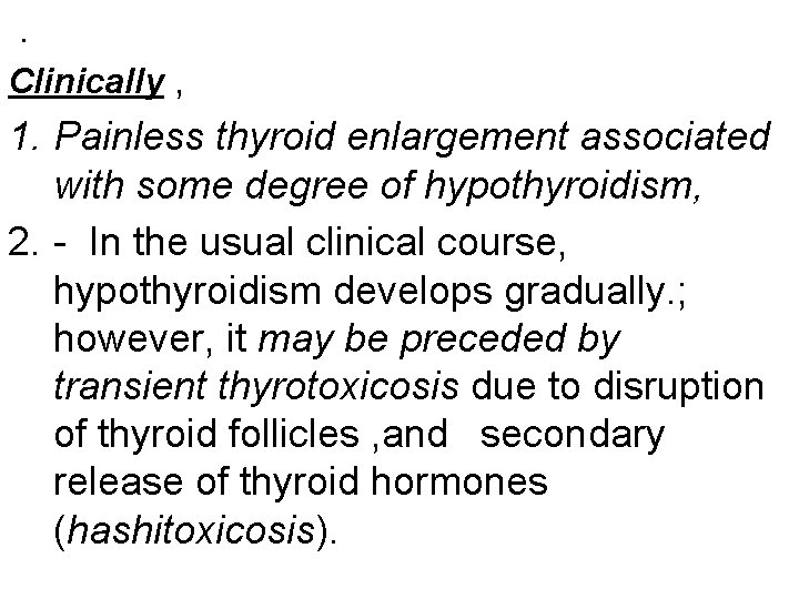 . Clinically , 1. Painless thyroid enlargement associated with some degree of hypothyroidism, 2.