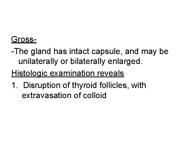 Gross-The gland has intact capsule, and may be unilaterally or bilaterally enlarged. Histologic examination
