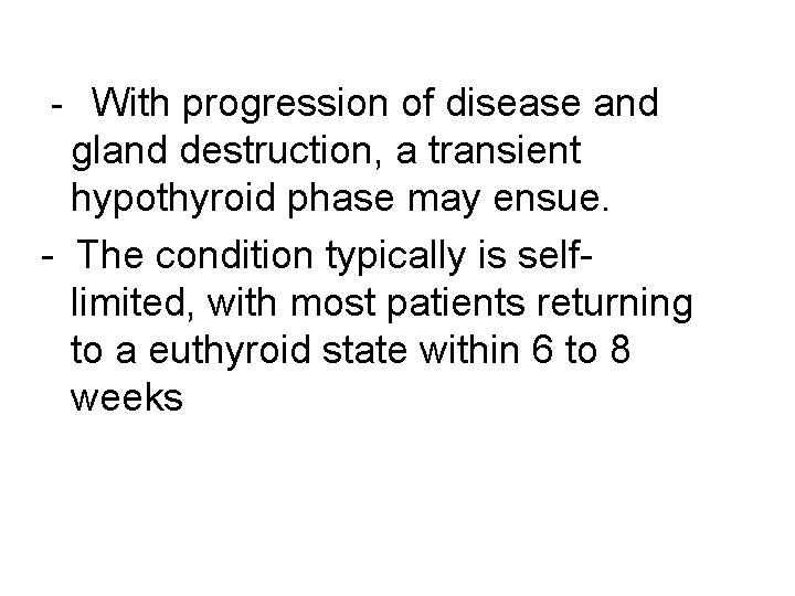 - With progression of disease and gland destruction, a transient hypothyroid phase may ensue.