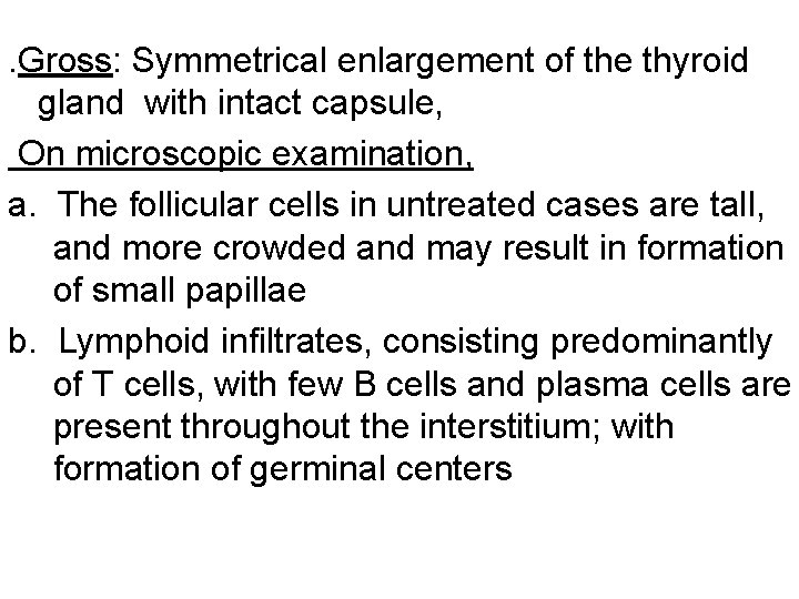 . Gross: Symmetrical enlargement of the thyroid gland with intact capsule, On microscopic examination,