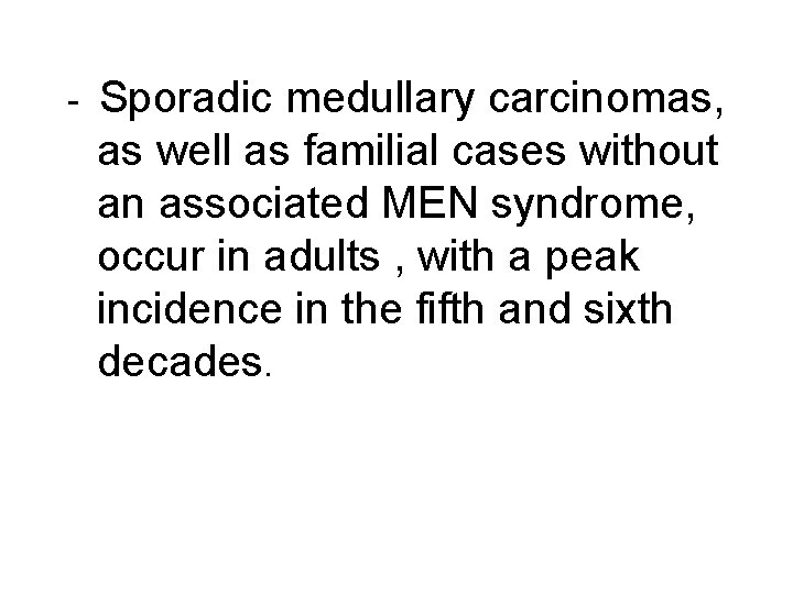 - Sporadic medullary carcinomas, as well as familial cases without an associated MEN syndrome,