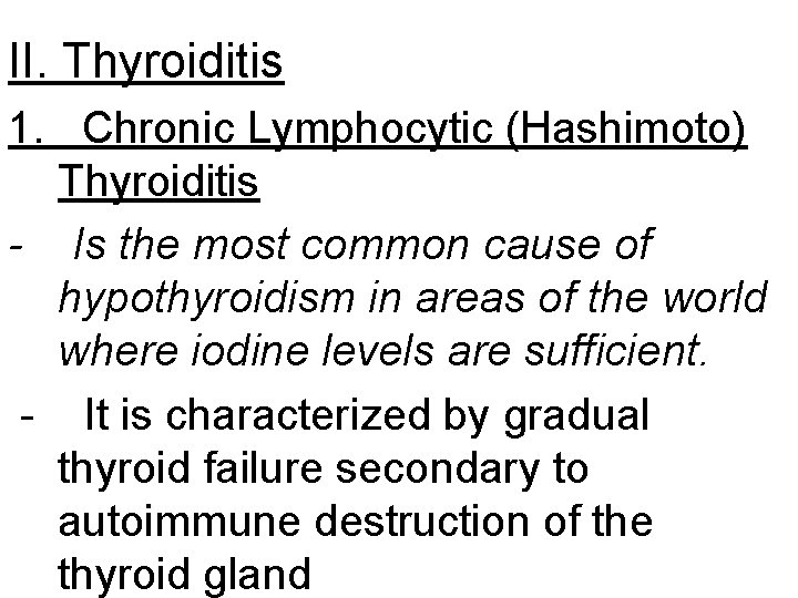 II. Thyroiditis 1. Chronic Lymphocytic (Hashimoto) Thyroiditis - Is the most common cause of