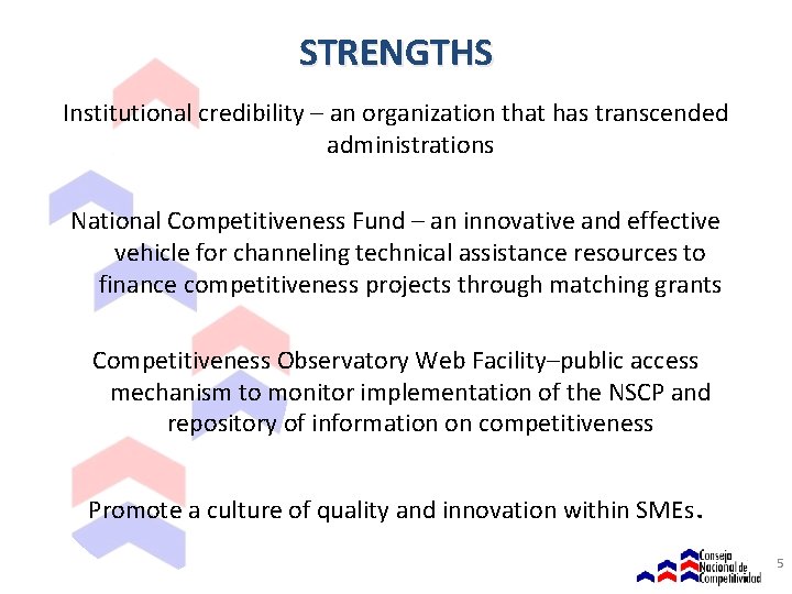 STRENGTHS Institutional credibility – an organization that has transcended administrations National Competitiveness Fund –