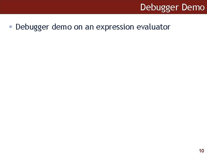 Debugger Demo § Debugger demo on an expression evaluator 10 