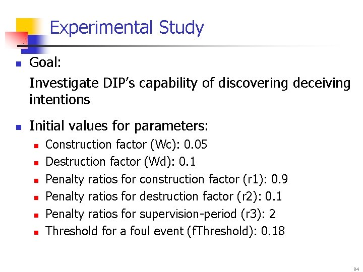Experimental Study n n Goal: Investigate DIP’s capability of discovering deceiving intentions Initial values