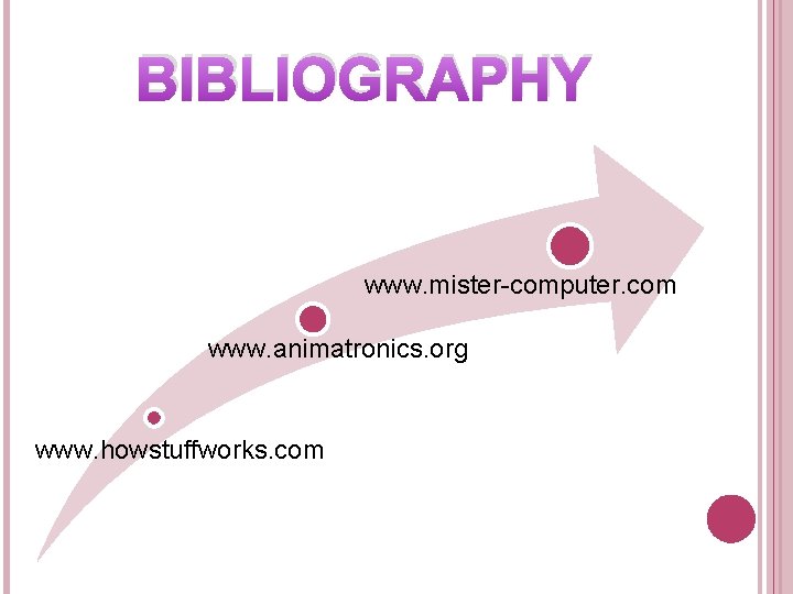 BIBLIOGRAPHY www. mister-computer. com www. animatronics. org www. howstuffworks. com 