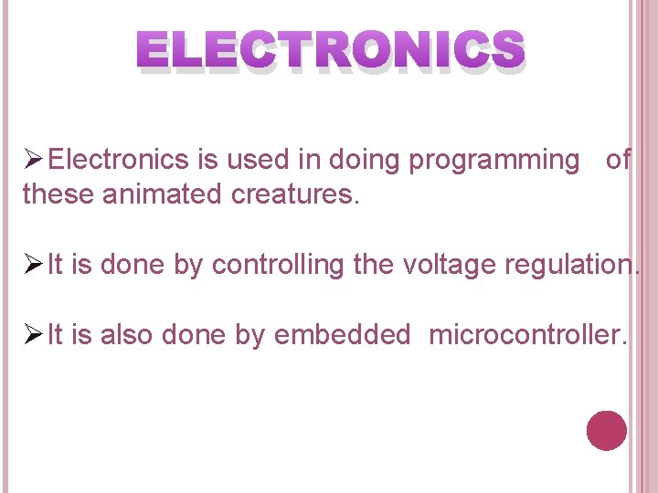 ELECTRONICS ØElectronics is used in doing programming of these animated creatures. ØIt is done