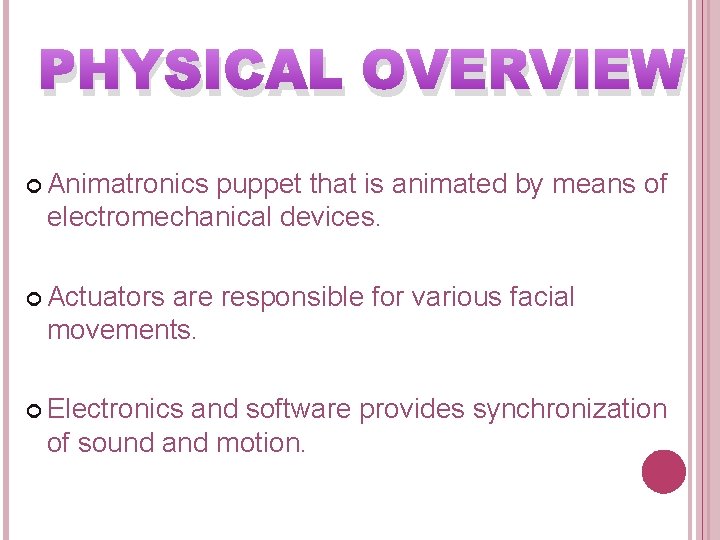 PHYSICAL OVERVIEW Animatronics puppet that is animated by means of electromechanical devices. Actuators are