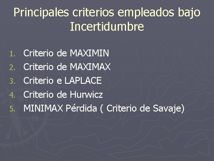 Principales criterios empleados bajo Incertidumbre 1. 2. 3. 4. 5. Criterio de MAXIMIN Criterio