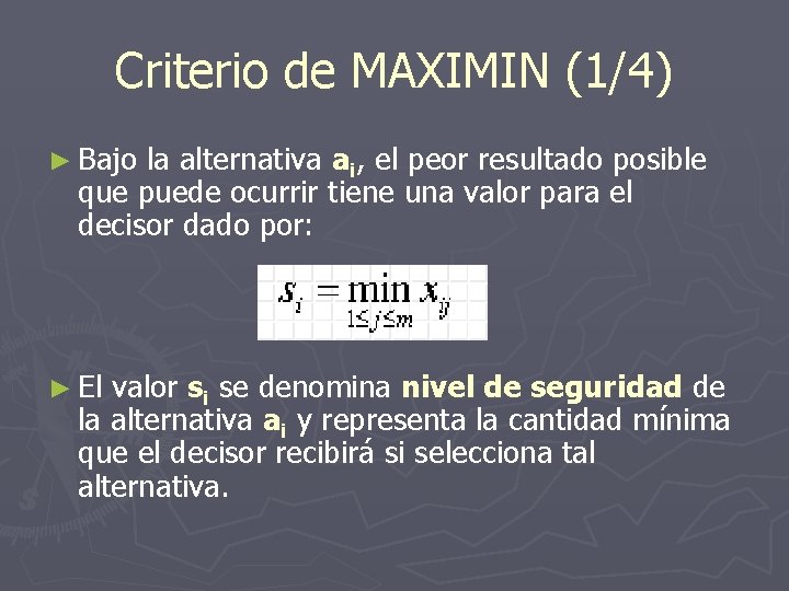 Criterio de MAXIMIN (1/4) ► Bajo la alternativa ai, el peor resultado posible que