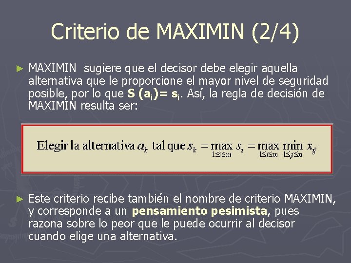 Criterio de MAXIMIN (2/4) ► MAXIMIN sugiere que el decisor debe elegir aquella alternativa
